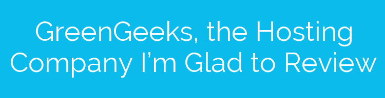 GreenGeeks, the Hosting Company I’m Glad to Review