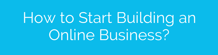 How to Start Building an Online Business?