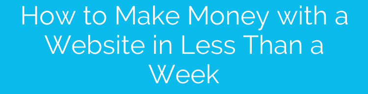 How to Make Money with a Website in Less Than a Week